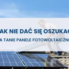 Jak uniknąć oszustw w fotowoltaice i nie dać się nabrać
