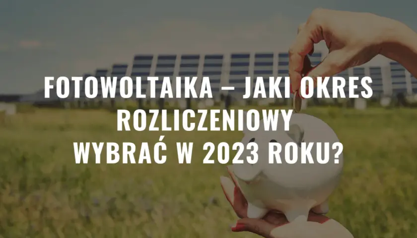 Fotowoltaika: jaki okres rozliczeniowy i jak uniknąć błędów w rozliczeniach