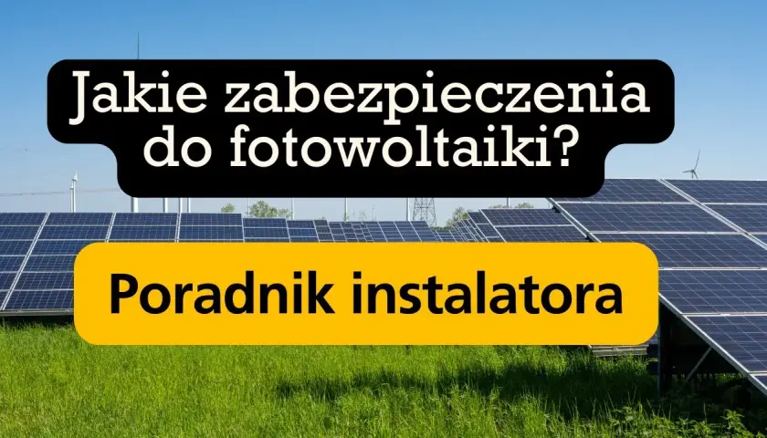 Jakie zabezpieczenia w fotowoltaice są niezbędne dla bezpieczeństwa instalacji?